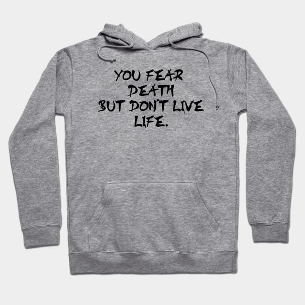 You fear death but don't live life - black text Hoodie by NotesNwords